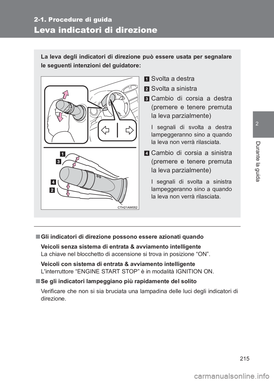 TOYOTA GT86 2017 Manuale duso (in Italian) 215
2-1. Procedure di guida
2
Durante la guida
86_EL (OM18077L)
Leva indicatori di direzione
■Gli indicatori di direzione possono essere azionati quando
Veicoli senza sistema di entrata & avviamento TOYOTA GT86 2017 Manuale duso (in Italian) 215
2-1. Procedure di guida
2
Durante la guida
86_EL (OM18077L)
Leva indicatori di direzione
■Gli indicatori di direzione possono essere azionati quando
Veicoli senza sistema di entrata & avviamento