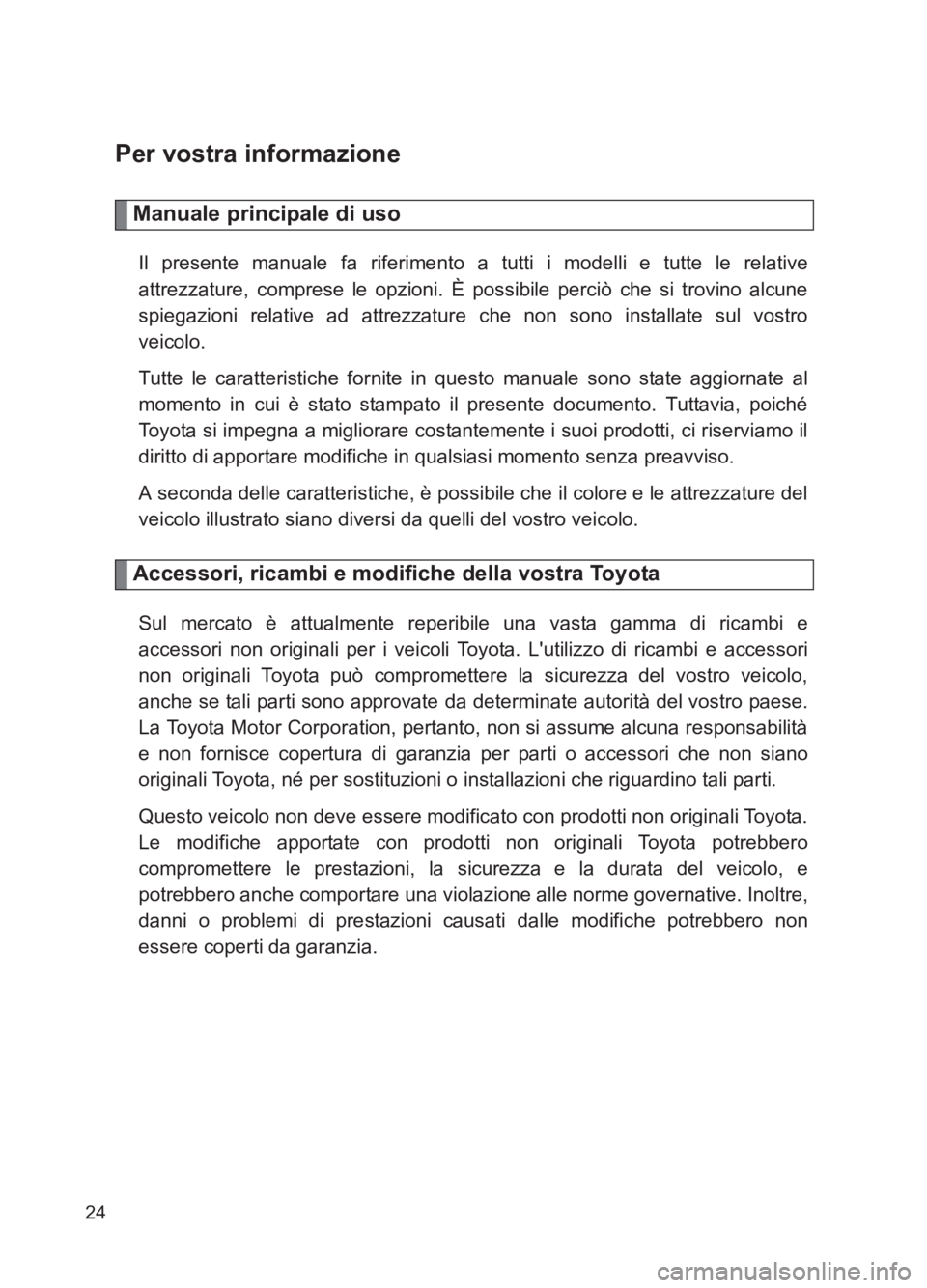 TOYOTA GT86 2017 Manuale duso (in Italian) 86_EL (OM18077L)
24
Per vostra informazione
Manuale principale di uso
Il presente manuale fa riferimento a tutti i modelli e tutte le relative
attrezzature, comprese le opzioni. È possibile perciò c TOYOTA GT86 2017 Manuale duso (in Italian) 86_EL (OM18077L)
24
Per vostra informazione
Manuale principale di uso
Il presente manuale fa riferimento a tutti i modelli e tutte le relative
attrezzature, comprese le opzioni. È possibile perciò c