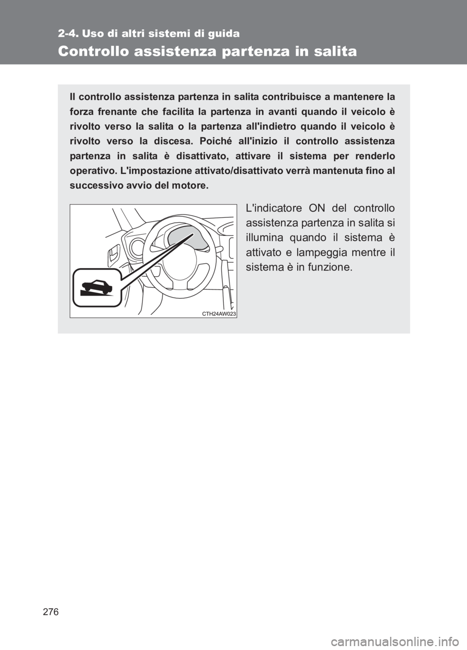 TOYOTA GT86 2017  Manuale duso (in Italian) 276
86_EL (OM18077L)
2-4. Uso di altri sistemi di guida
Controllo assistenza partenza in salita
Il controllo assistenza partenza in salita contribuisce a mantenere la
forza frenante che facilita la pa