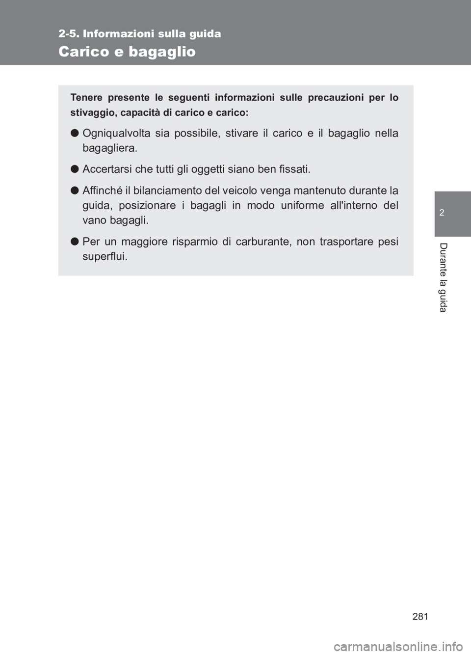 TOYOTA GT86 2017  Manuale duso (in Italian) 281
2
Durante la guida
86_EL (OM18077L)
2-5. Informazioni sulla guida
Carico e bagaglio
Tenere presente le seguenti informazioni sulle precauzioni per lo
stivaggio, capacità di carico e carico:
●Og