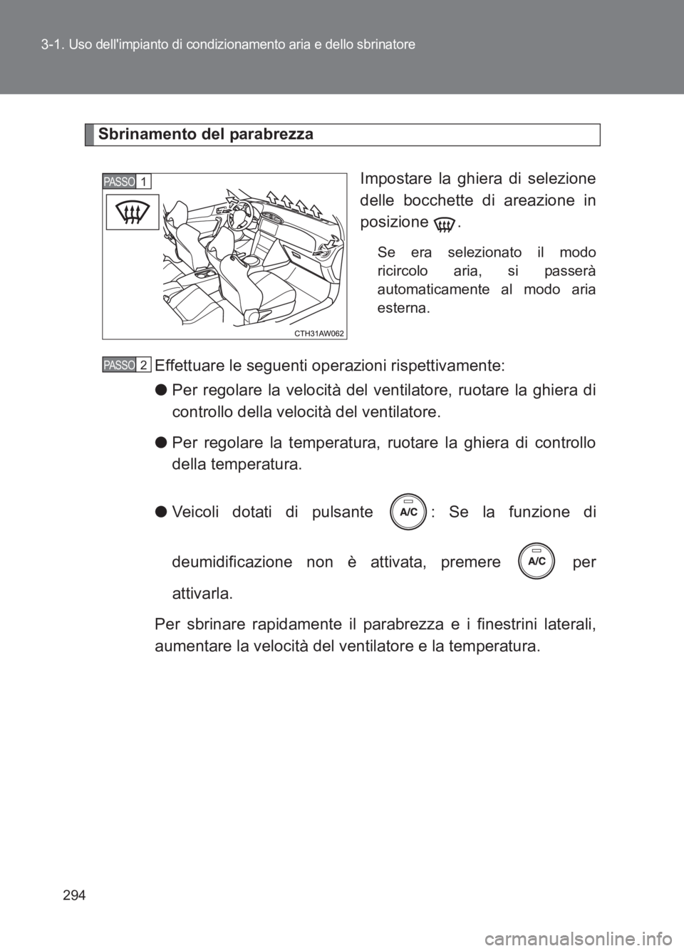 TOYOTA GT86 2017  Manuale duso (in Italian) 294
3-1. 
Uso dellimpianto di condizionamento aria e dello sbrinatore
86_EL (OM18077L)
Sbrinamento del parabrezza
Impostare la ghiera di selezione
delle bocchette di areazione in
posizione .
Se era s