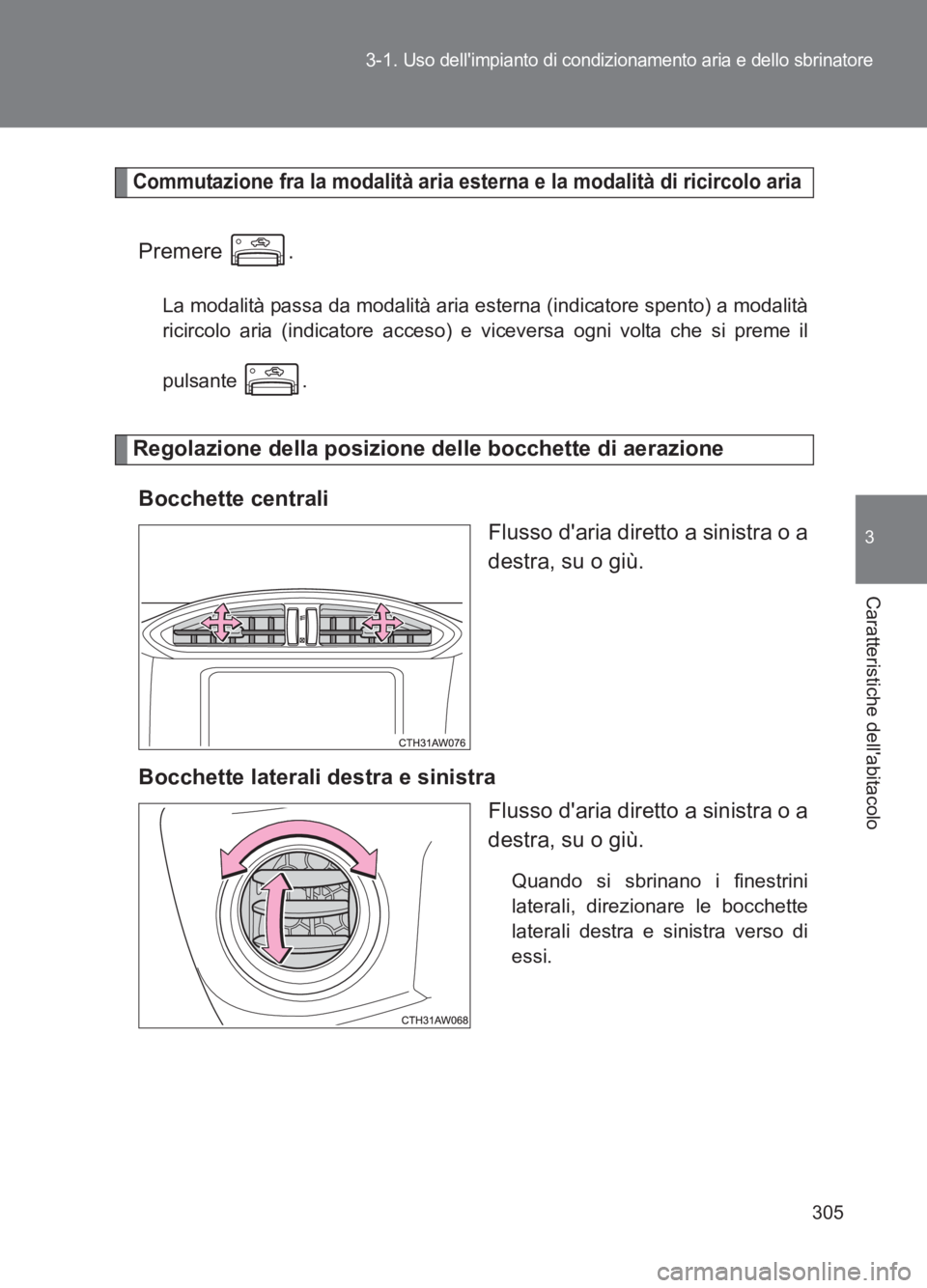 TOYOTA GT86 2017  Manuale duso (in Italian) 305
3-1. 
Uso dellimpianto di condizionamento aria e dello sbrinatore
3
Caratteristiche dellabitacolo
86_EL (OM18077L)
Commutazione fra la modalità aria esterna e la modalità di ricircolo aria
Pre