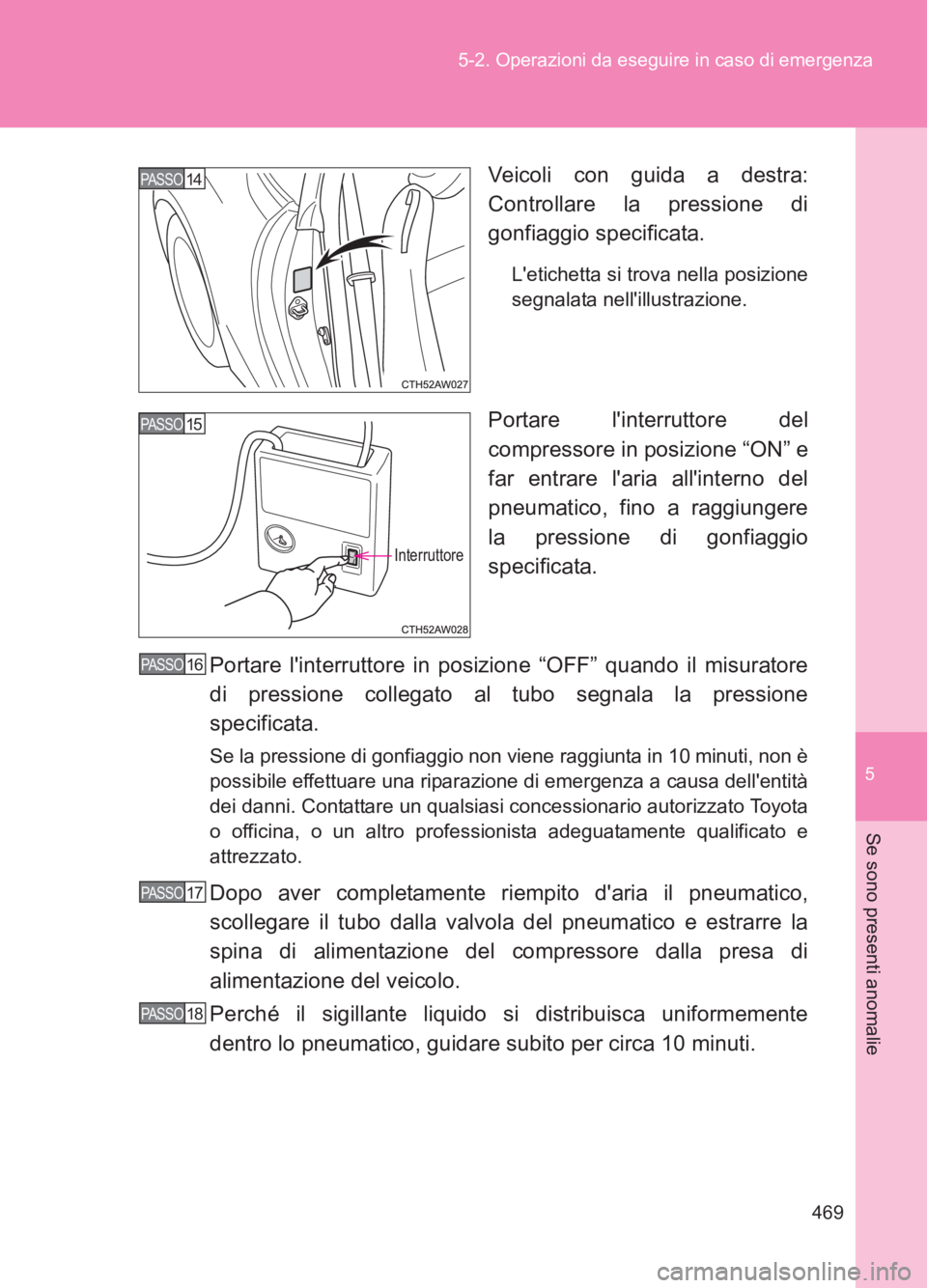 TOYOTA GT86 2017 Manuale duso (in Italian) 5
469
5-2. Operazioni da eseguire in caso di emergenza
Se sono presenti anomalie
86_EL (OM18077L)
Veicoli con guida a destra:
Controllare la pressione di
gonfiaggio specificata.
Letichetta si trova TOYOTA GT86 2017 Manuale duso (in Italian) 5
469
5-2. Operazioni da eseguire in caso di emergenza
Se sono presenti anomalie
86_EL (OM18077L)
Veicoli con guida a destra:
Controllare la pressione di
gonfiaggio specificata.
Letichetta si trova