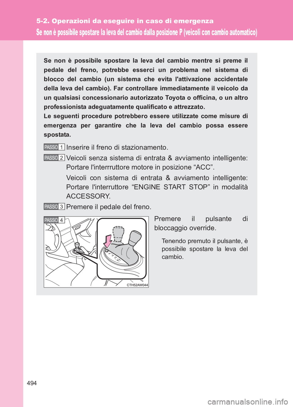 TOYOTA GT86 2017 Manuale duso (in Italian) 494
5-2. Operazioni da eseguire in caso di emergenza
86_EL (OM18077L)
Se non è possibile spostare la leva del cambio dalla posizione P (veicoli con cambio automatico)
Se non è possibile spostare la TOYOTA GT86 2017 Manuale duso (in Italian) 494
5-2. Operazioni da eseguire in caso di emergenza
86_EL (OM18077L)
Se non è possibile spostare la leva del cambio dalla posizione P (veicoli con cambio automatico)
Se non è possibile spostare la