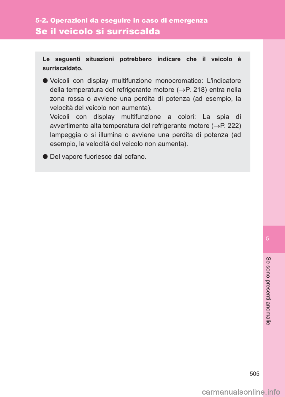 TOYOTA GT86 2017  Manuale duso (in Italian) 5
505
5-2. Operazioni da eseguire in caso di emergenza
Se sono presenti anomalie
86_EL (OM18077L)
Se il veicolo si surriscalda
Le seguenti situazioni potrebbero indicare che il veicolo è
surriscaldat