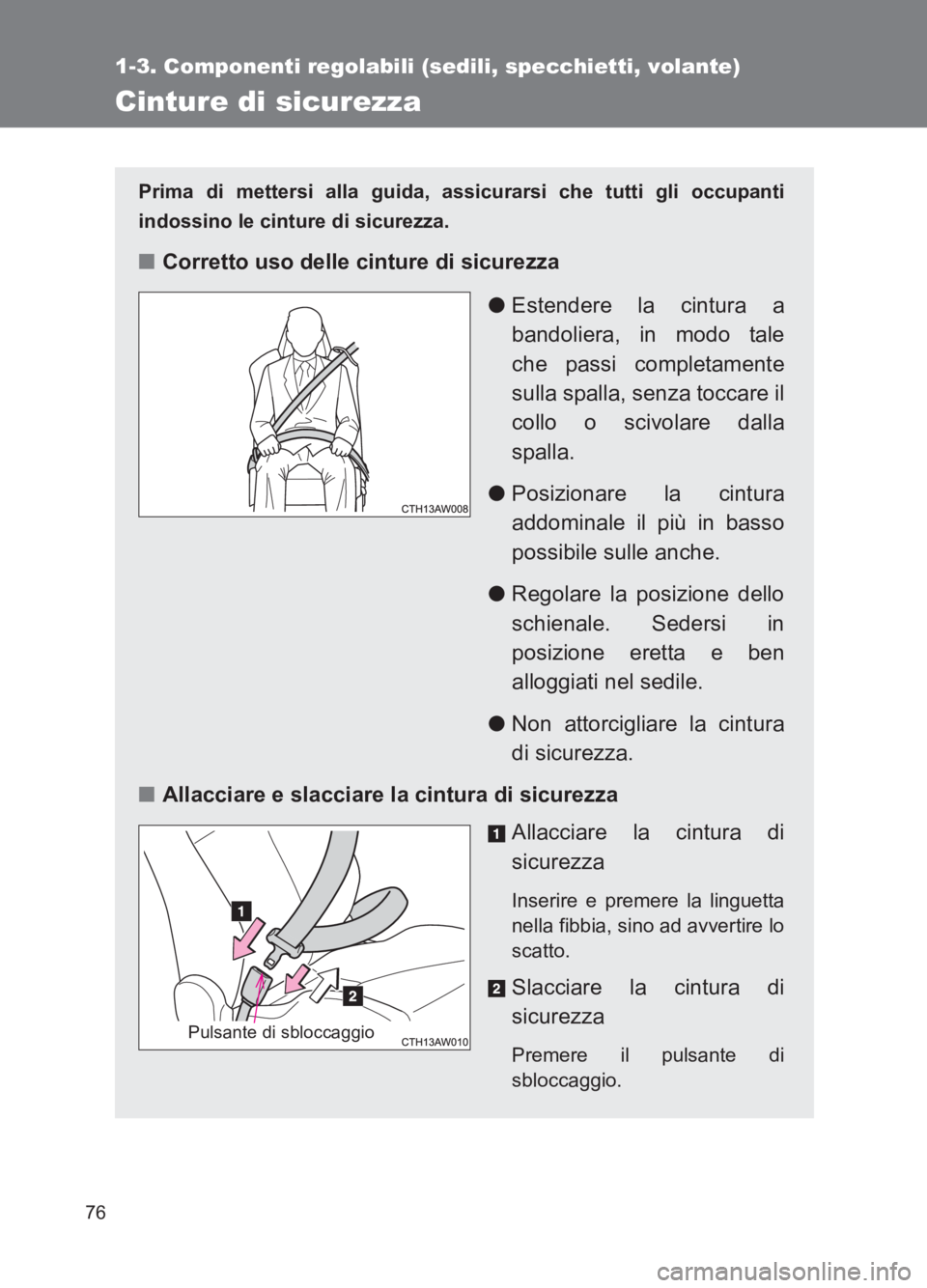 TOYOTA GT86 2017  Manuale duso (in Italian) 76
1-3. Componenti regolabili (sedili, specchietti, volante)
86_EL (OM18077L)
Cinture di sicurezza
Prima di mettersi alla guida, assicurarsi che tutti gli occupanti
indossino le cinture di sicurezza.
