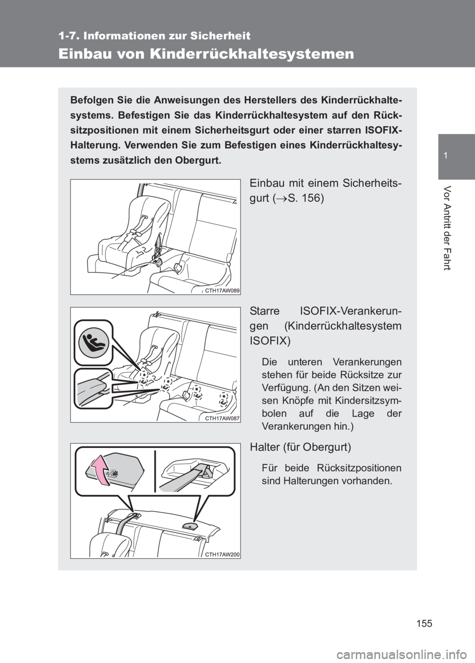 TOYOTA GT86 2017  Betriebsanleitungen (in German) 155
1
1-7. Informationen zur Sicherheit
Vor Antritt der Fahrt
86_EM (OM18074M)
Einbau von Kinderrückhaltesystemen
Befolgen Sie die Anweisungen des Herstellers des Kinderrückhalte-
systems. Befestige