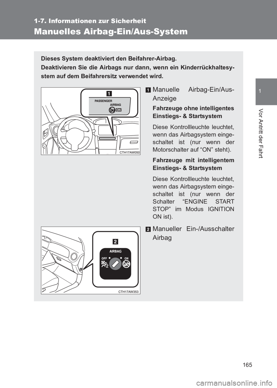 TOYOTA GT86 2017  Betriebsanleitungen (in German) 165
1
1-7. Informationen zur Sicherheit
Vor Antritt der Fahrt
86_EM (OM18074M)
Manuelles Airbag-Ein/Aus-System
Dieses System deaktiviert den Beifahrer-Airbag. 
Deaktivieren Sie die Airbags nur dann, w