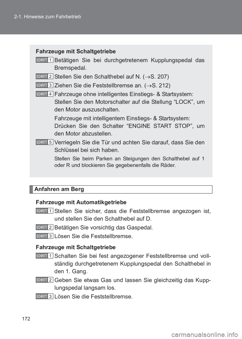 TOYOTA GT86 2017  Betriebsanleitungen (in German) 172
2-1. Hinweise zum Fahrbetrieb
86_EM (OM18074M)
Anfahren am Berg
Fahrzeuge mit Automatikgetriebe Stellen Sie sicher, dass die Feststellbremse angezogen ist,
und stellen Sie den Schalthebel auf D. 
