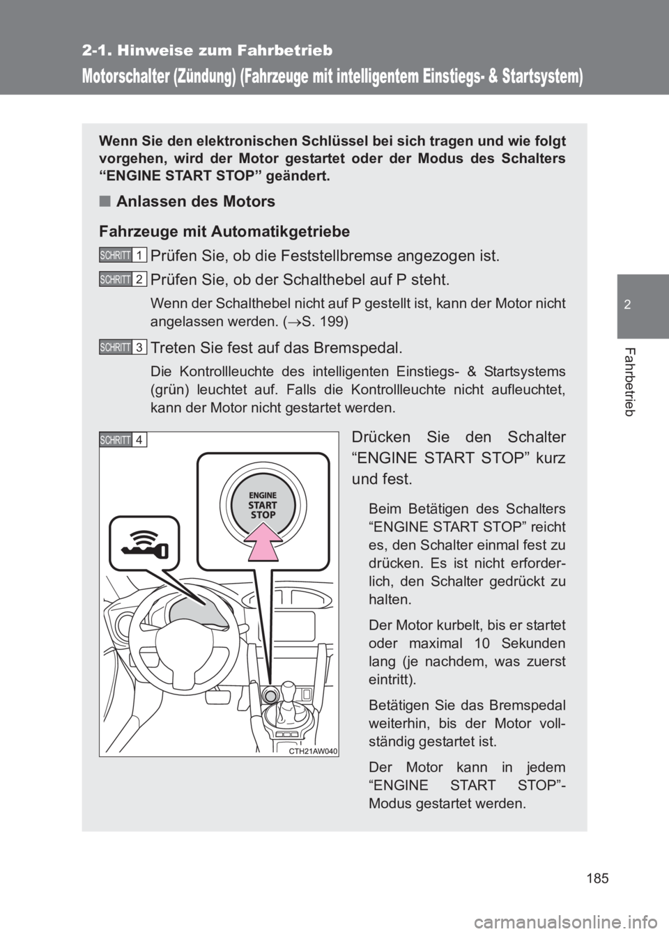 TOYOTA GT86 2017  Betriebsanleitungen (in German) 185
2-1. Hinweise zum Fahrbetrieb
2
Fahrbetrieb
86_EM (OM18074M)
Motorschalter (Zündung) (Fahrzeuge mit intelligentem Einstiegs- & Startsystem)
Wenn Sie den elektronischen Schlüssel bei sich tragen 