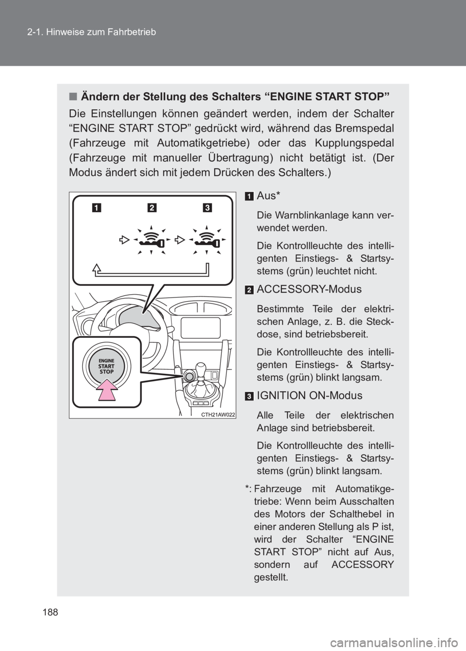 TOYOTA GT86 2017  Betriebsanleitungen (in German) 188
2-1. Hinweise zum Fahrbetrieb
86_EM (OM18074M)
■
Ändern der Stellung des Schalters “ENGINE START STOP”
Die Einstellungen können geändert werden, indem der Schalter
“ENGINE START STOP”