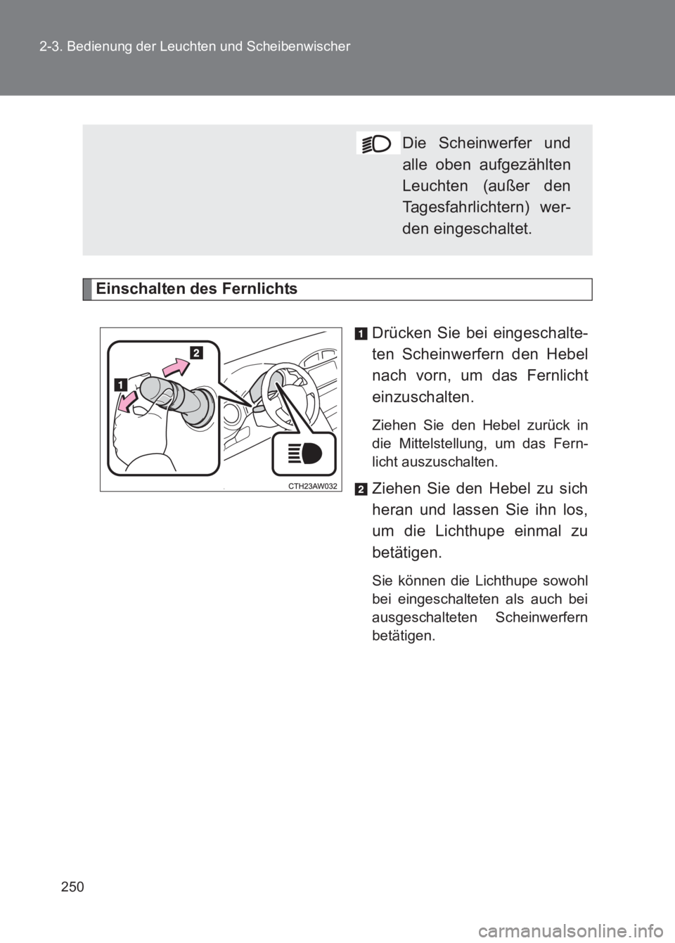 TOYOTA GT86 2017  Betriebsanleitungen (in German) 250
2-3. Bedienung der Leuchten und Scheibenwischer
86_EM (OM18074M)
Einschalten des Fernlichts
Drücken Sie bei eingeschalte-
ten Scheinwerfern den Hebel
nach vorn, um das Fernlicht
einzuschalten. 
Z