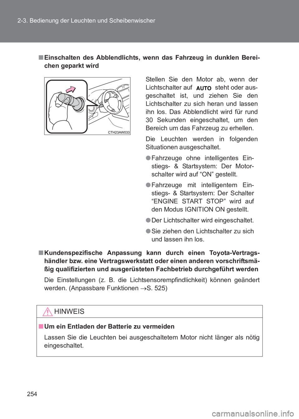 TOYOTA GT86 2017  Betriebsanleitungen (in German) 254
2-3. Bedienung der Leuchten und Scheibenwischer
86_EM (OM18074M)
■
Einschalten des Abblendlichts, wenn das Fahrzeug in dunklen Berei-
chen geparkt wird
■ Kundenspezifische Anpassung kann durch