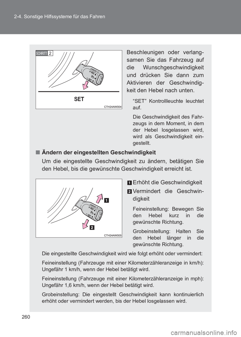 TOYOTA GT86 2017  Betriebsanleitungen (in German) 260
2-4. Sonstige Hilfssysteme für das Fahren
86_EM (OM18074M)
Beschleunigen oder verlang-
samen Sie das Fahrzeug auf
die Wunschgeschwindigkeit
und drücken Sie dann zum
Aktivieren der Geschwindig-
k