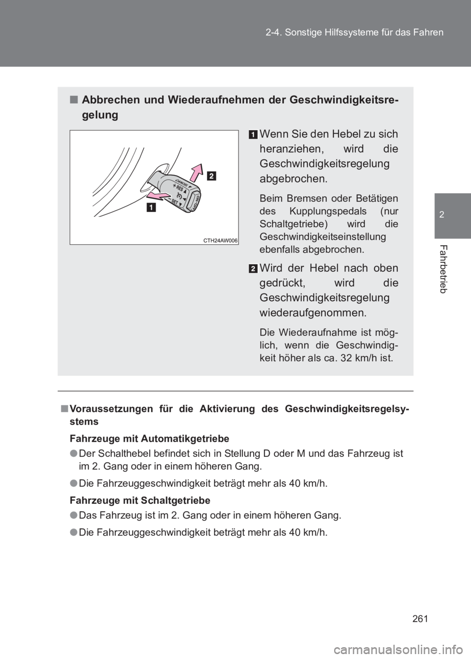 TOYOTA GT86 2017  Betriebsanleitungen (in German) 261
2-4. Sonstige Hilfssysteme für das Fahren
2
Fahrbetrieb
86_EM (OM18074M)
■
Voraussetzungen für die Aktivierung des Geschwindigkeitsregelsy-
stems
Fahrzeuge mit Automatikgetriebe
●Der Schalth