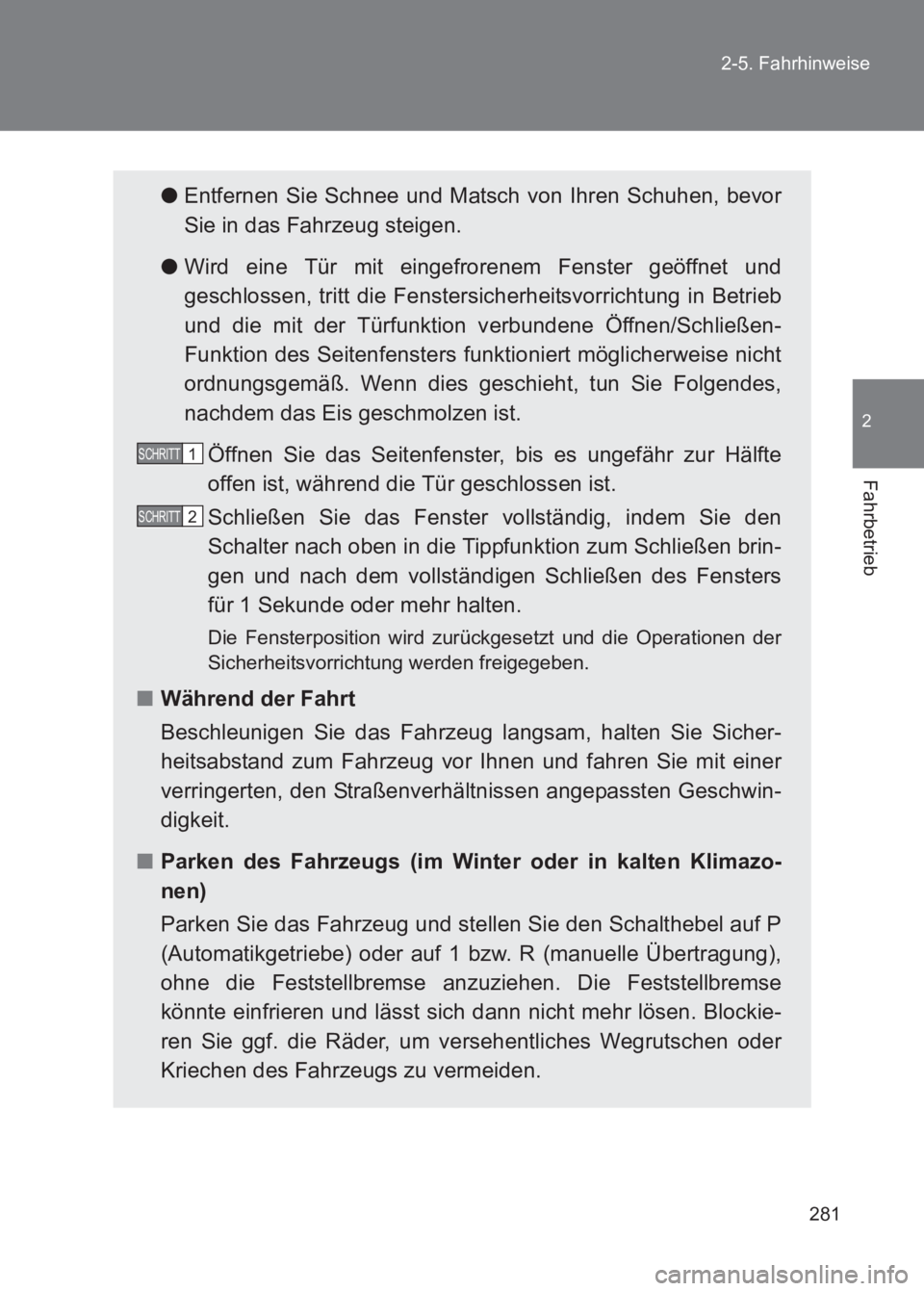TOYOTA GT86 2017 Betriebsanleitungen (in German) 281
2-5. Fahrhinweise
2
Fahrbetrieb
86_EM (OM18074M)
●
Entfernen Sie Schnee und Matsch von Ihren Schuhen, bevor
Sie in das Fahrzeug steigen.
● Wird eine Tür mit eingefrorenem Fenster geöffnet un TOYOTA GT86 2017 Betriebsanleitungen (in German) 281
2-5. Fahrhinweise
2
Fahrbetrieb
86_EM (OM18074M)
●
Entfernen Sie Schnee und Matsch von Ihren Schuhen, bevor
Sie in das Fahrzeug steigen.
● Wird eine Tür mit eingefrorenem Fenster geöffnet un