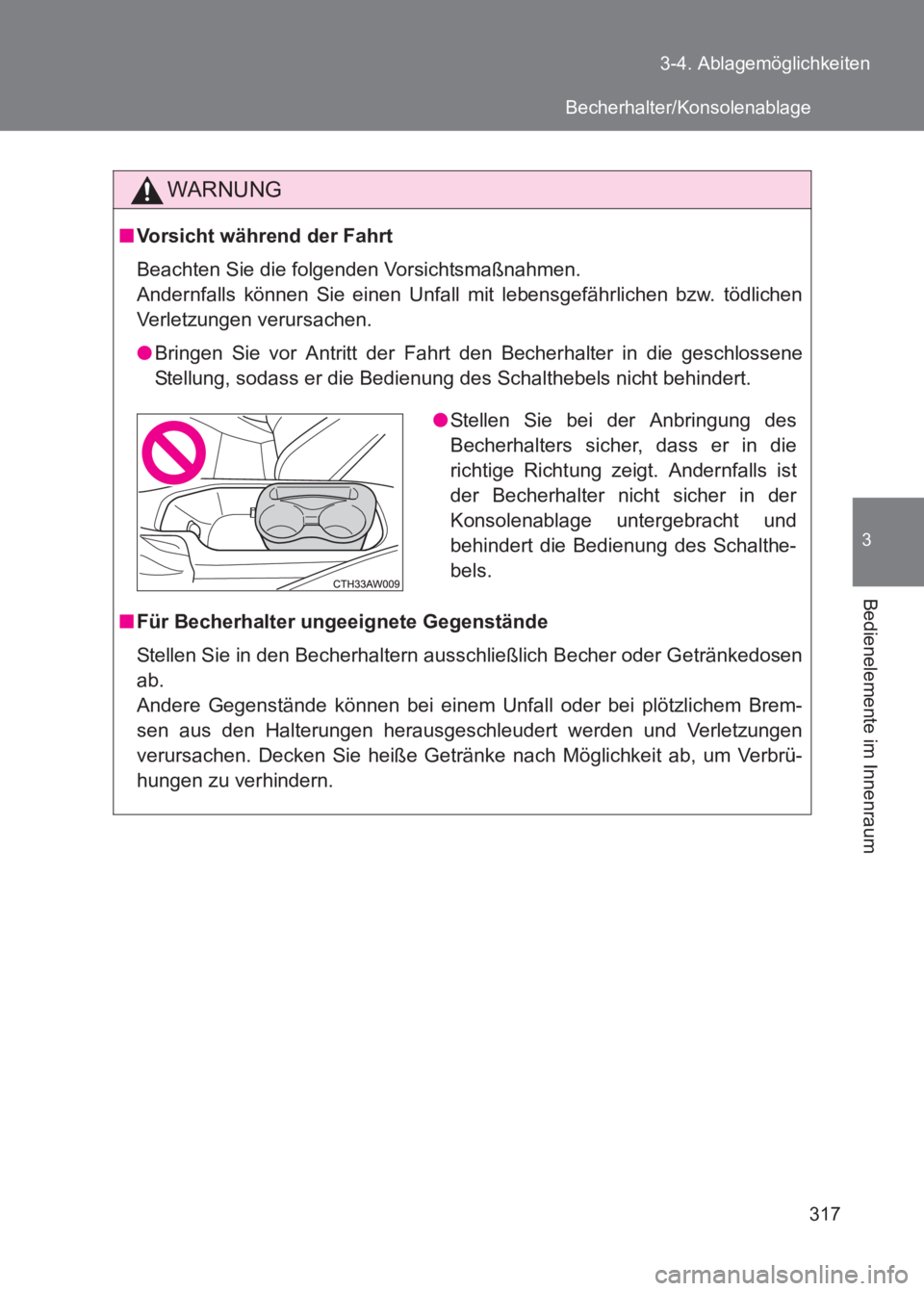 TOYOTA GT86 2017  Betriebsanleitungen (in German) 317
3-4. Ablagemöglichkeiten
3
Bedienelemente im Innenraum
86_EM (OM18074M)
WARNUNG
■
Vorsicht während der Fahrt
Beachten Sie die folgenden Vorsichtsmaßnahmen. 
Andernfalls können Sie einen Unfa