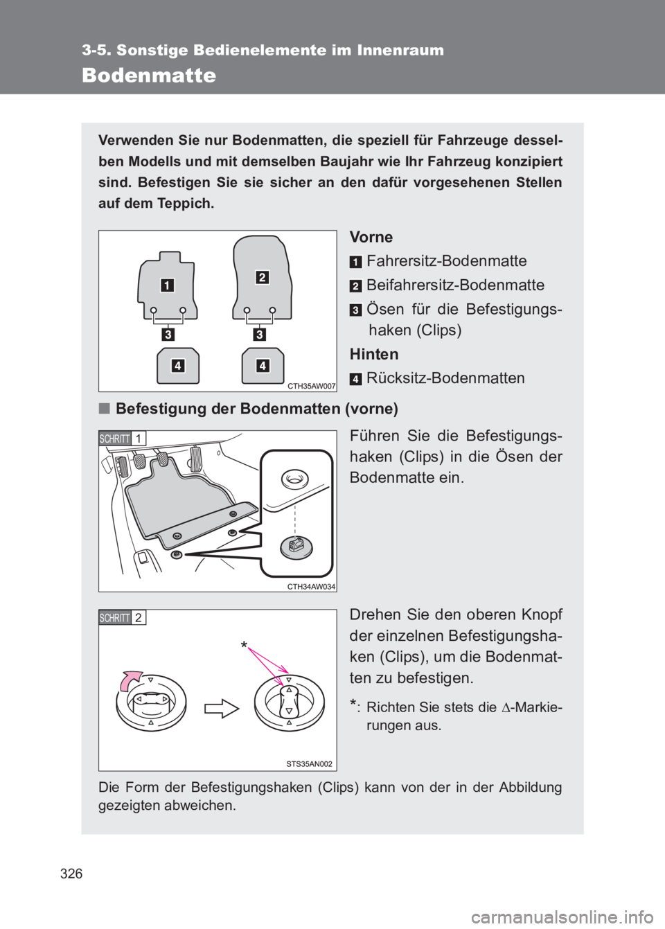 TOYOTA GT86 2017  Betriebsanleitungen (in German) 326
3-5. Sonstige Bedienelemente im Innenraum
86_EM (OM18074M)
Bodenmatte
Verwenden Sie nur Bodenmatten, die speziell für Fahrzeuge dessel-
ben Modells und mit demselben Baujahr wie Ihr Fahrzeug konz