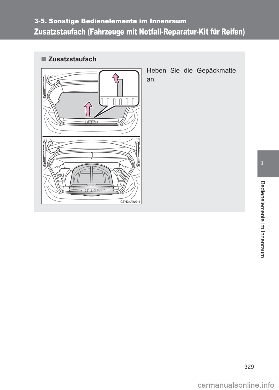 TOYOTA GT86 2017  Betriebsanleitungen (in German) 329
3-5. Sonstige Bedienelemente im Innenraum
3
Bedienelemente im Innenraum
86_EM (OM18074M)
Zusatzstaufach (Fahrzeuge mit Notfall-Reparatur-Kit für Reifen)
■Zusatzstaufach
Heben Sie die Gepäckmat