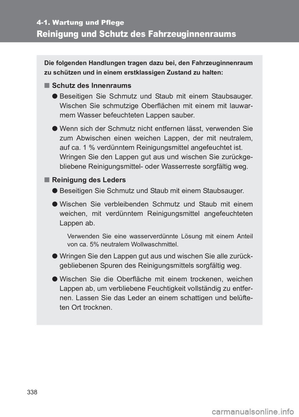 TOYOTA GT86 2017  Betriebsanleitungen (in German) 338
4-1. Wartung und Pflege
86_EM (OM18074M)
Reinigung und Schutz des Fahrzeuginnenraums
Die folgenden Handlungen tragen dazu bei, den Fahrzeuginnenraum
zu schützen und in einem erstklassigen Zustand