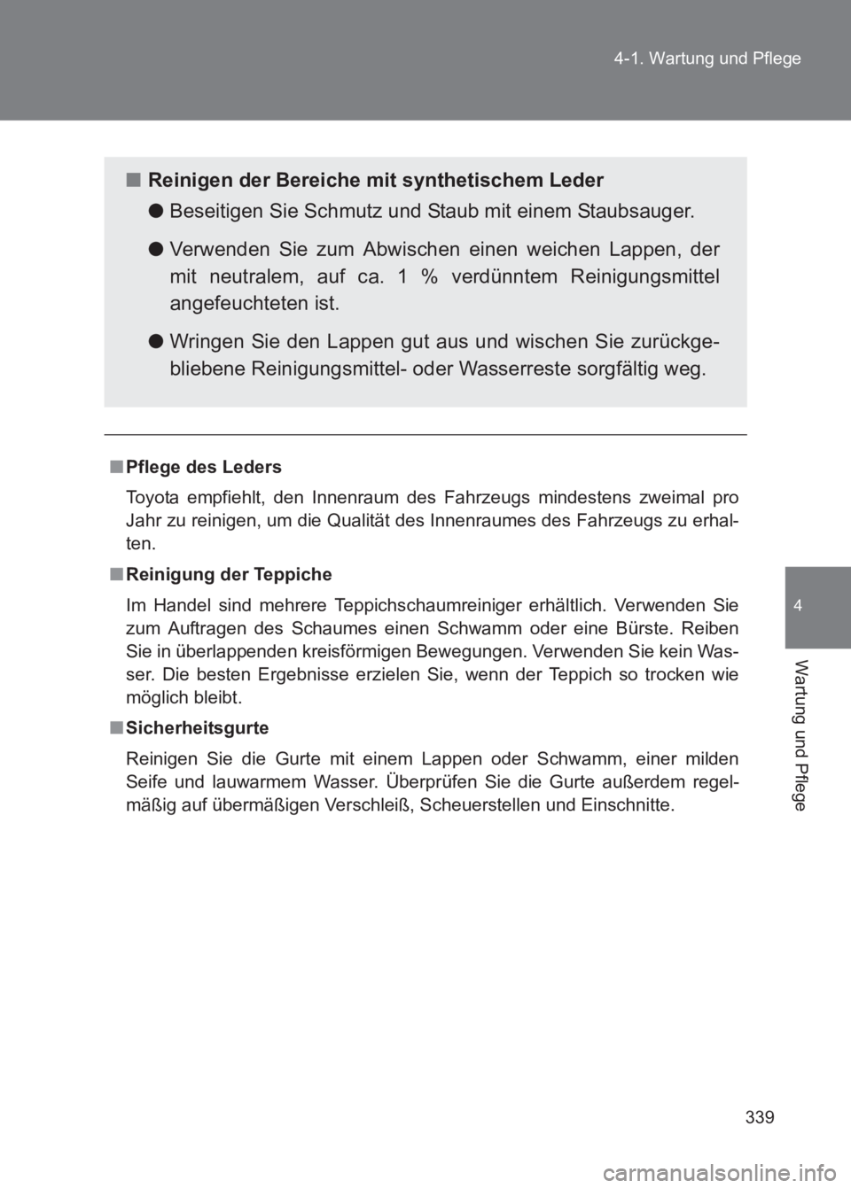 TOYOTA GT86 2017  Betriebsanleitungen (in German) 339
4-1. Wartung und Pflege
4
Wartung und Pflege
86_EM (OM18074M)
■
Pflege des Leders
Toyota empfiehlt, den Innenraum des Fahrzeugs mindestens zweimal pro
Jahr zu reinigen, um die Qualität  des Inn
