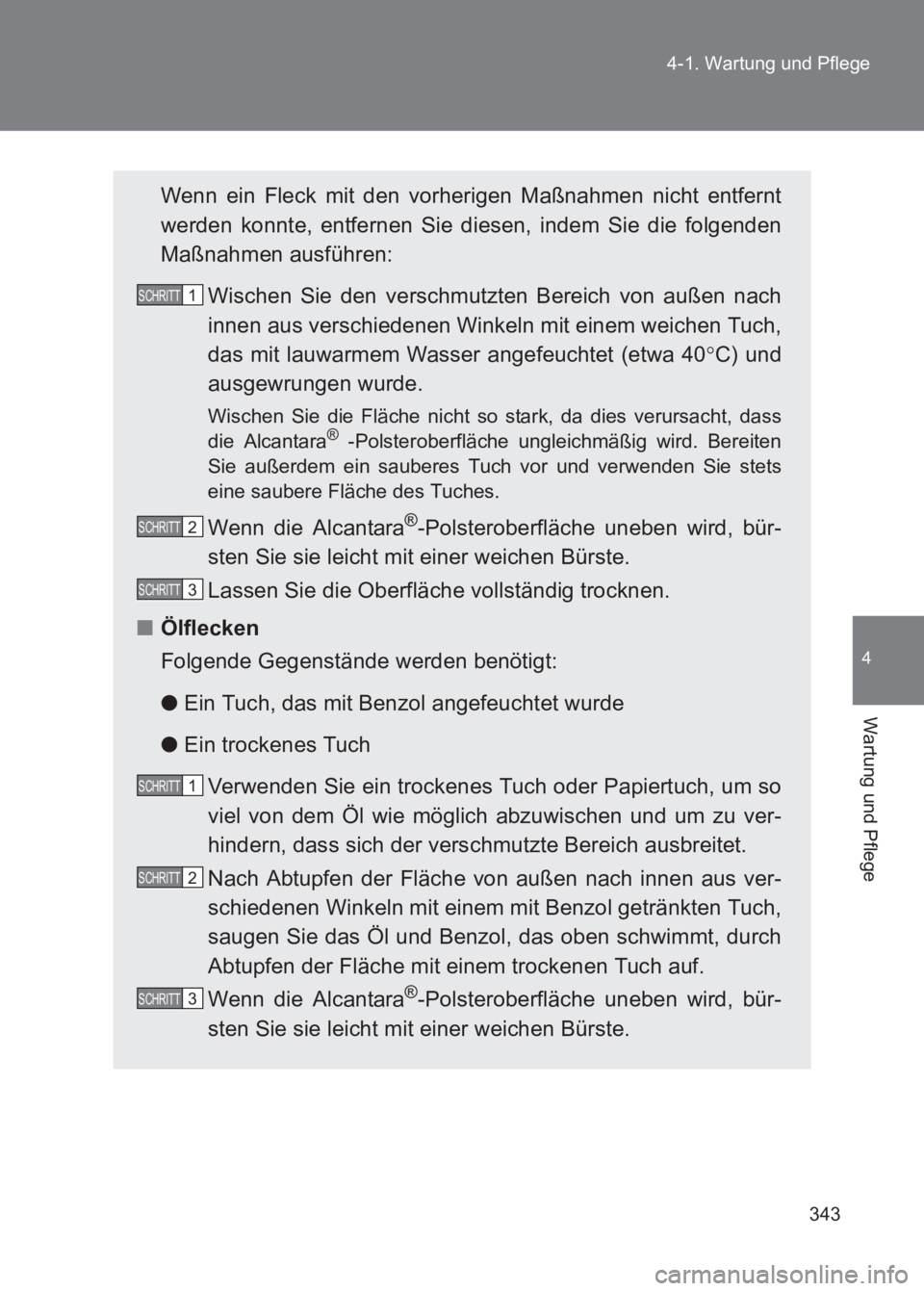 TOYOTA GT86 2017  Betriebsanleitungen (in German) 343
4-1. Wartung und Pflege
4
Wartung und Pflege
86_EM (OM18074M)
Wenn ein Fleck mit den vorherigen Maßnahmen nicht entfernt
werden konnte, entfernen Sie diesen, indem Sie die folgenden
Maßnahmen au