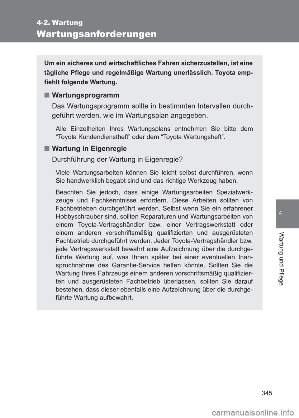 TOYOTA GT86 2017  Betriebsanleitungen (in German) 345
4
Wartung und Pflege
86_EM (OM18074M)
4-2. Wartung
Wartungsanforderungen
Um ein sicheres und wirtschaftliches Fahren sicherzustellen, ist eine
tägliche Pflege und regelmäßige Wartung unerlässl
