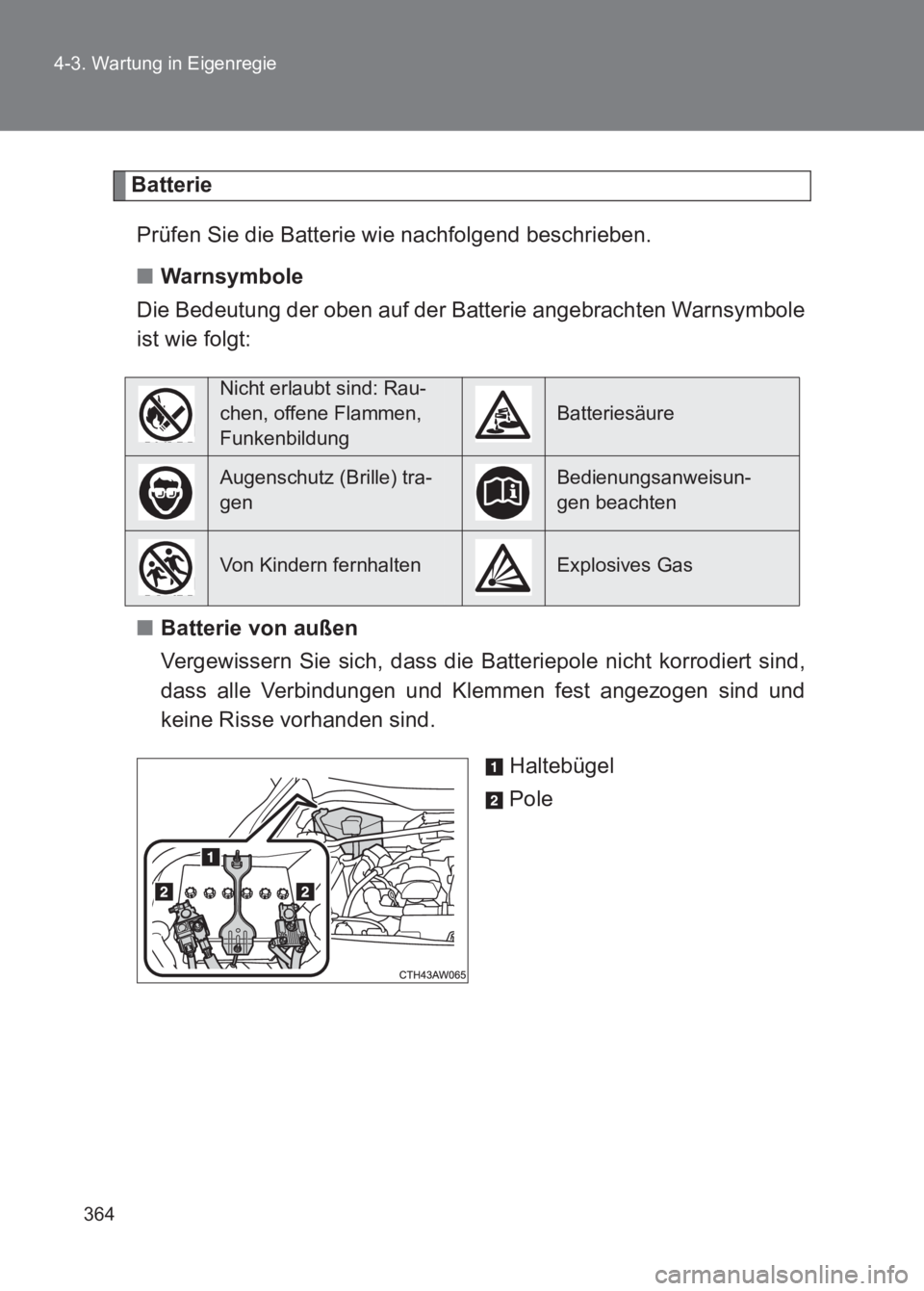 TOYOTA GT86 2017  Betriebsanleitungen (in German) 364
4-3. Wartung in Eigenregie
86_EM (OM18074M)
Batterie
Prüfen Sie die Batterie wie nachfolgend beschrieben.
■ Warnsymbole
Die Bedeutung der oben auf der Batterie angebrachten Warnsymbole
ist wie 