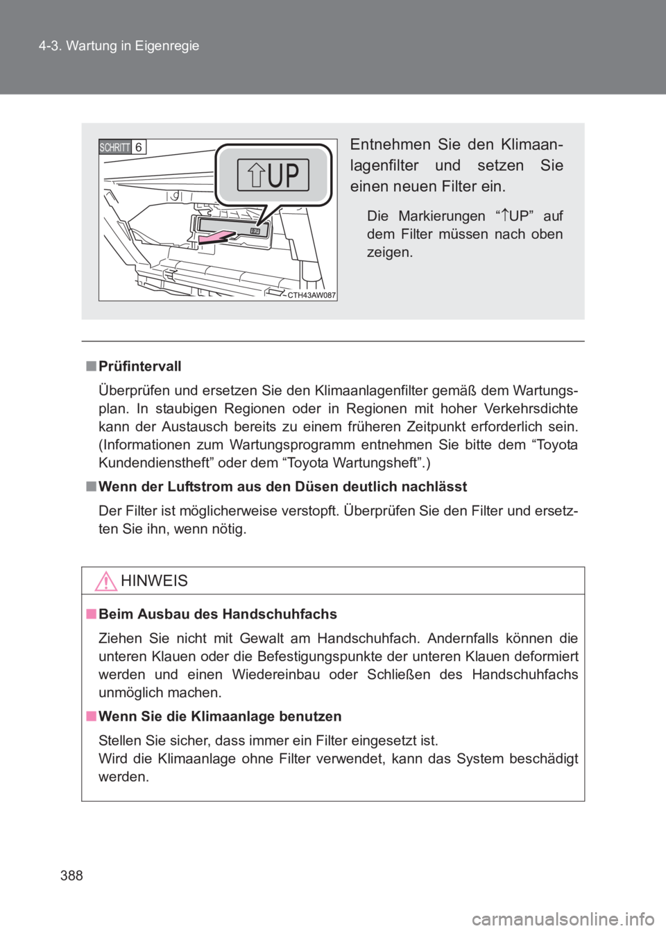 TOYOTA GT86 2017  Betriebsanleitungen (in German) 388
4-3. Wartung in Eigenregie
86_EM (OM18074M)
■
Prüfintervall
Überprüfen und ersetzen Sie den Klimaanlagenfilter gemäß dem Wartungs-
plan. In staubigen Regionen oder in Regionen mit hoher Ver