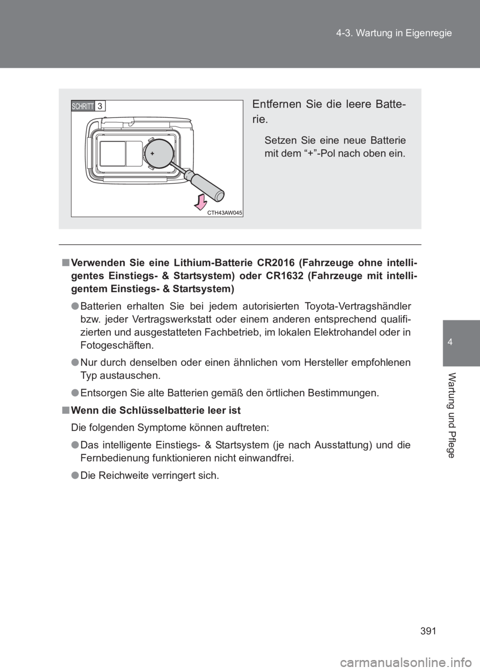 TOYOTA GT86 2017  Betriebsanleitungen (in German) 391
4-3. Wartung in Eigenregie
4
Wartung und Pflege
86_EM (OM18074M)
■
Verwenden Sie eine Lithium-Batterie CR2016 (Fahrzeuge ohne intelli-
gentes Einstiegs- & Startsystem) oder CR1632 (Fahrzeuge mit