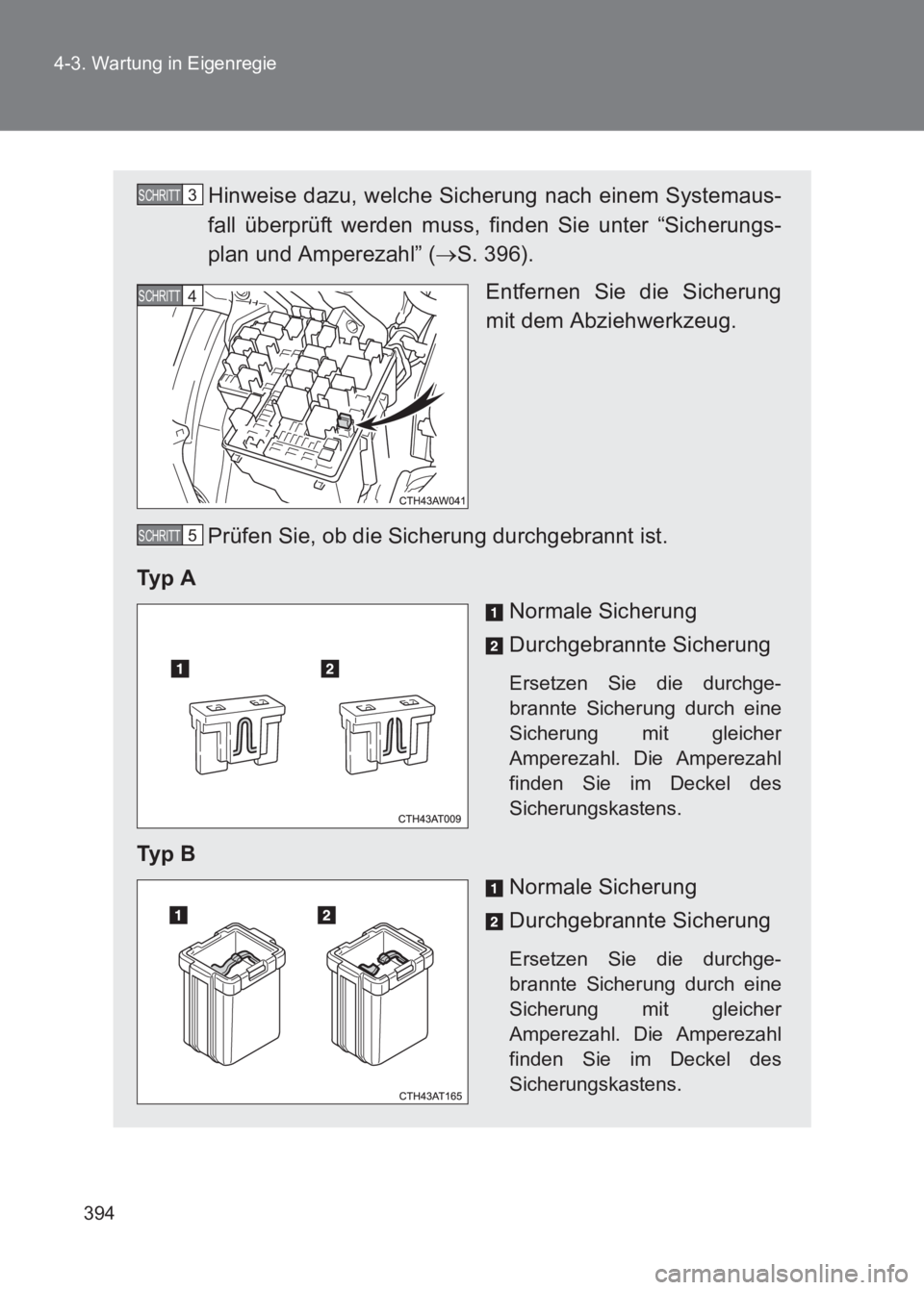 TOYOTA GT86 2017  Betriebsanleitungen (in German) 394
4-3. Wartung in Eigenregie
86_EM (OM18074M)
Hinweise dazu, welche Sicherung nach einem Systemaus-
fall überprüft werden muss, finden Sie unter “Sicherungs-
plan und Amperezahl” (
→S. 396).