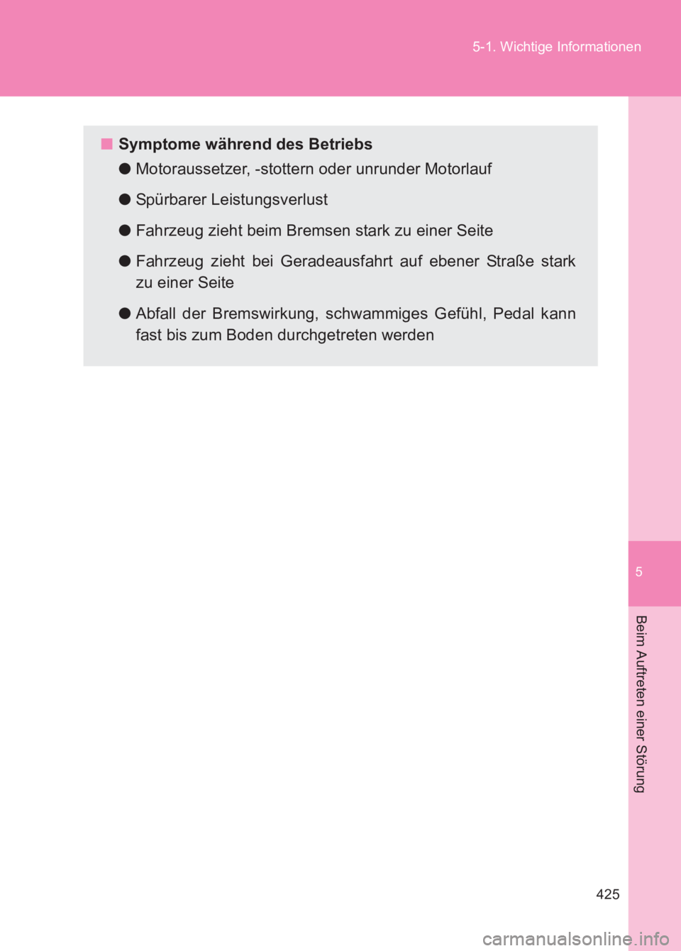 TOYOTA GT86 2017  Betriebsanleitungen (in German) 5
425
5-1. Wichtige Informationen
Beim Auftreten einer Störung
86_EM (OM18074M)
■
Symptome während des Betriebs
●Motoraussetzer, -stottern oder unrunder Motorlauf
● Spürbarer Leistungsverlust