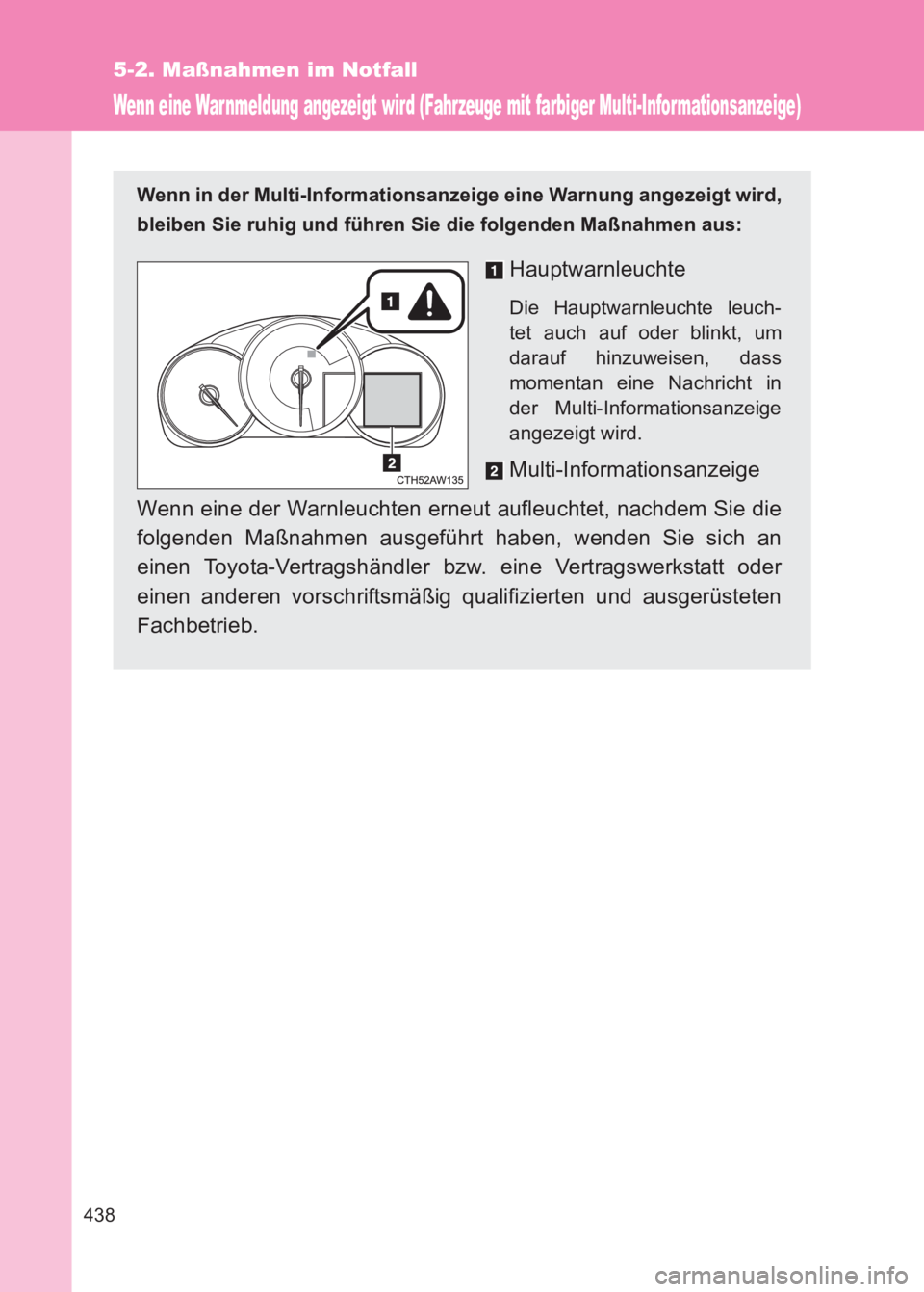 TOYOTA GT86 2017  Betriebsanleitungen (in German) 438
5-2. Maßnahmen im Notfall
86_EM (OM18074M)
Wenn eine Warnmeldung angezeigt wird (Fahrzeuge mit farbiger Multi-Informationsanzeige)
Wenn in der Multi-Informationsanzeige eine Warnung angezeigt wir