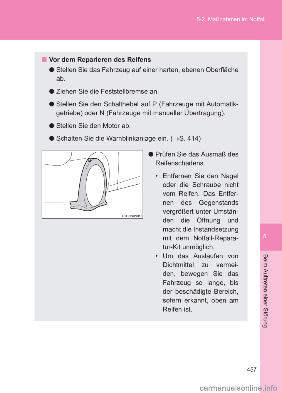 TOYOTA GT86 2017  Betriebsanleitungen (in German) 5
457
5-2. Maßnahmen im Notfall
Beim Auftreten einer Störung
86_EM (OM18074M)
■
Vor dem Reparieren des Reifens
●Stellen Sie das Fahrzeug auf einer harten, ebenen Oberfläche
ab.
● Ziehen Sie d
