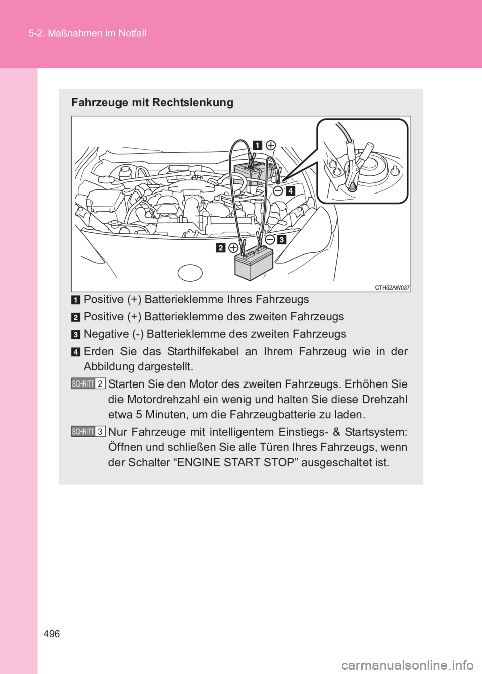 TOYOTA GT86 2017  Betriebsanleitungen (in German) 496
5-2. Maßnahmen im Notfall
86_EM (OM18074M)
Fahrzeuge mit Rechtslenkung
Positive (+) Batterieklemme Ihres Fahrzeugs
Positive (+) Batterieklemme des zweiten Fahrzeugs
Negative (-) Batterieklemme de