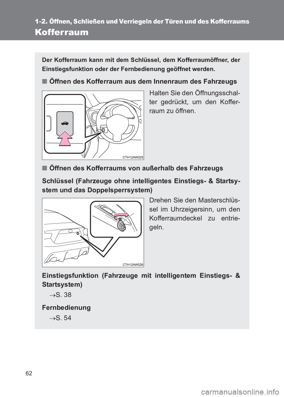 TOYOTA GT86 2017  Betriebsanleitungen (in German) 62
1-2. Öffnen, Schließen und Verriegeln der Türen und des Kofferraums
86_EM (OM18074M)
Kofferraum
Der Kofferraum kann mit dem Schlüssel, dem Kofferraumöffner, der
Einstiegsfunktion oder der Fern
