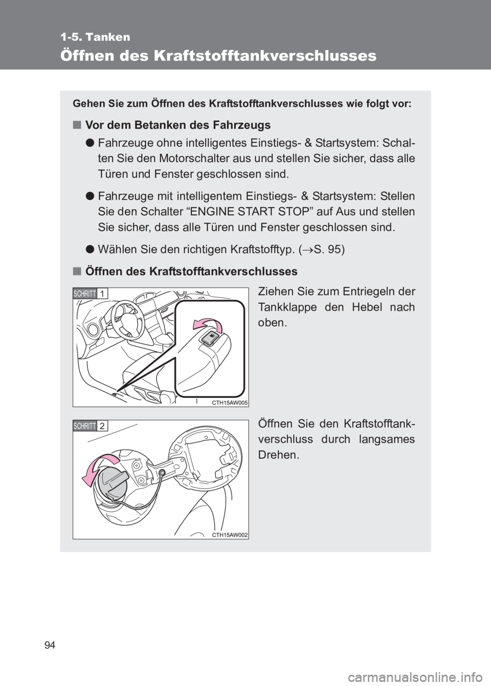 TOYOTA GT86 2017  Betriebsanleitungen (in German) 94
86_EM (OM18074M)
1-5. Tanken
Öffnen des Kraftstofftankverschlusses
Gehen Sie zum Öffnen des Kraftstofftankverschlusses wie folgt vor:
■Vor dem Betanken des Fahrzeugs
●Fahrzeuge ohne intellige