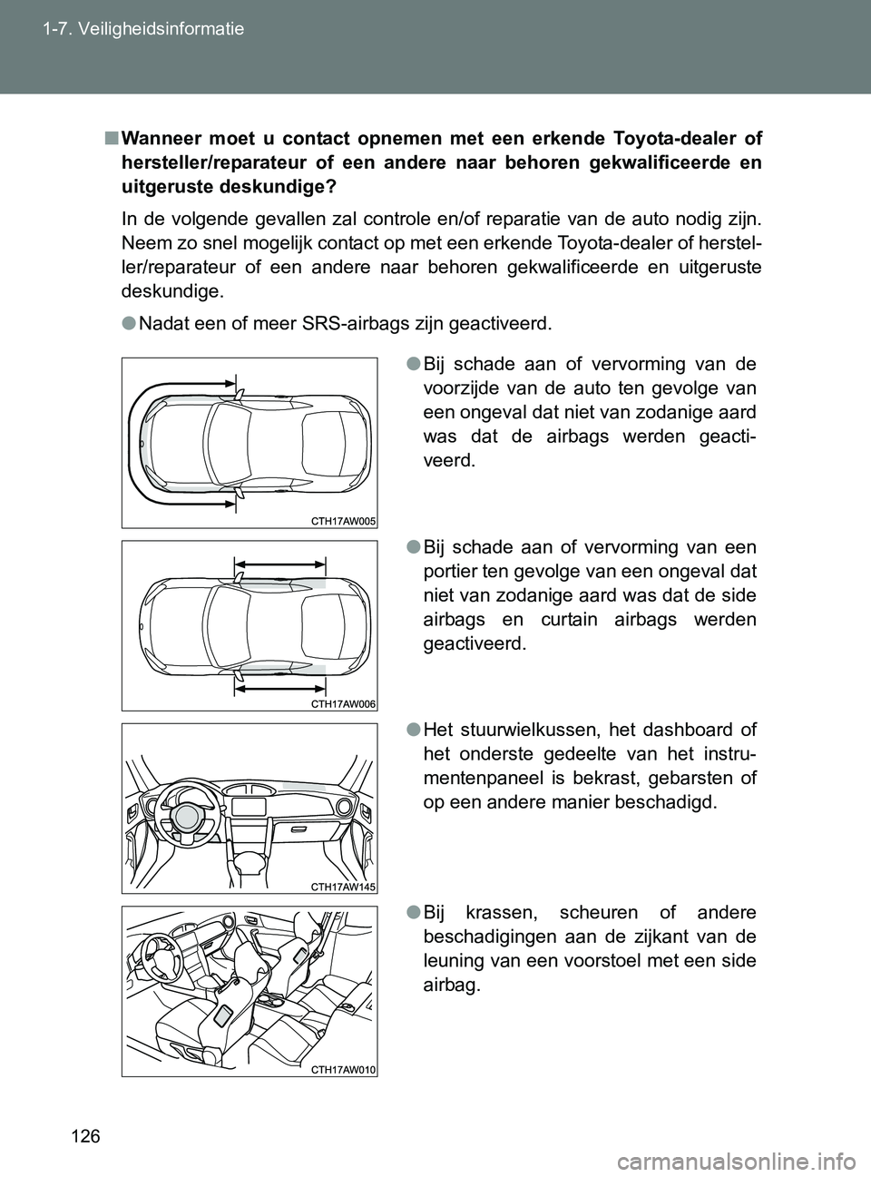 TOYOTA GT86 2017  Instructieboekje (in Dutch) 126 1-7. Veiligheidsinformatie
86_EE (OM18071E)
■Wanneer  moet  u  contact  opnemen  met  een  erkende  Toyota-dealer  of
hersteller/reparateur  of  een  andere  naar  behoren  gekwalificeerde  en
u