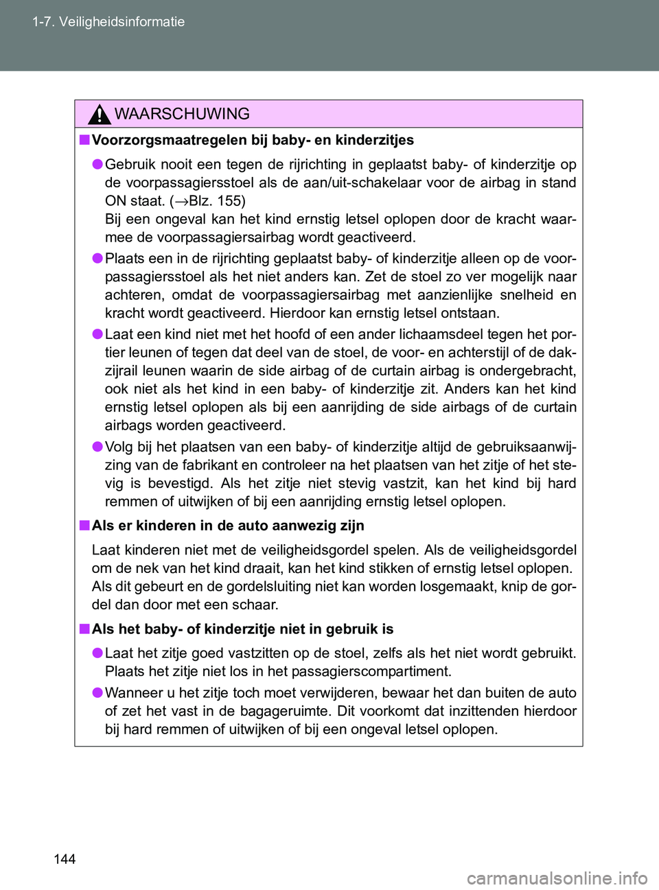 TOYOTA GT86 2017  Instructieboekje (in Dutch) 144 1-7. Veiligheidsinformatie
86_EE (OM18071E)
WAARSCHUWING
■Voorzorgsmaatregelen bij baby- en kinderzitjes
●Gebruik  nooit  een  tegen  de  rijrichting  in  geplaatst  baby-  of  kinderzitje  op