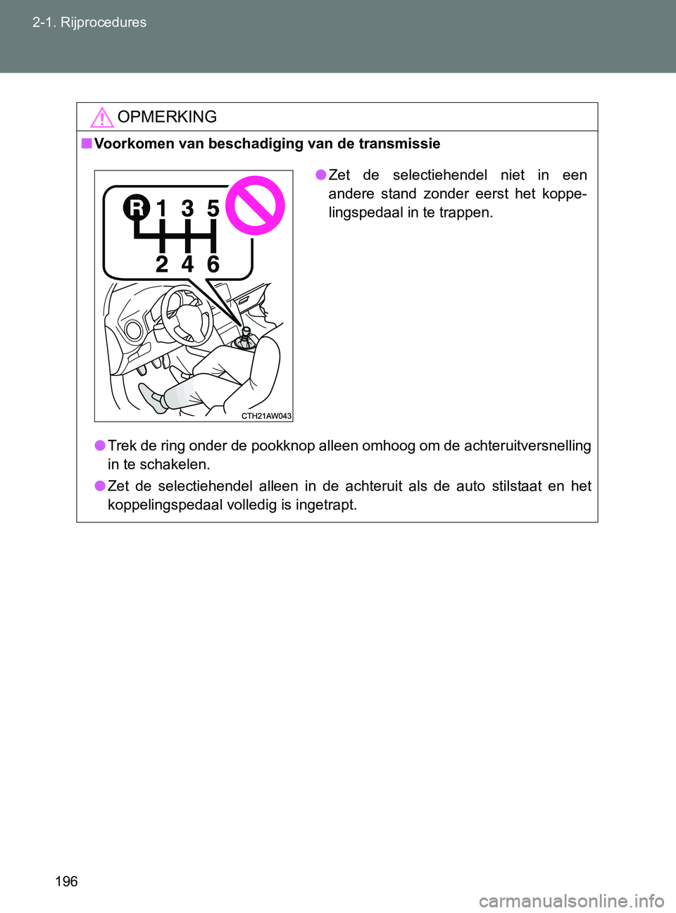 TOYOTA GT86 2017  Instructieboekje (in Dutch) 196 2-1. Rijprocedures
86_EE (OM18071E)
OPMERKING
■Voorkomen van beschadiging van de transmissie
●Trek de ring onder de pookknop alleen omhoog om de achteruitversnelling
in te schakelen.
●Zet  d