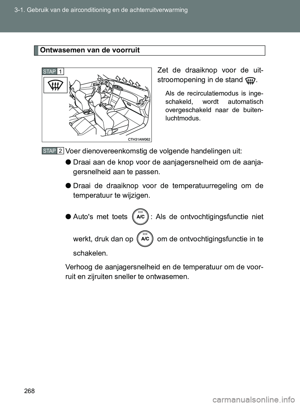 TOYOTA GT86 2017  Instructieboekje (in Dutch) 268 3-1. Gebruik van de airconditioning en de achterruitverwarming
86_EE (OM18071E)
Ontwasemen van de voorruit
Zet  de  draaiknop  voor  de  uit-
stroomopening in de stand  .
Als  de  recirculatiemodu