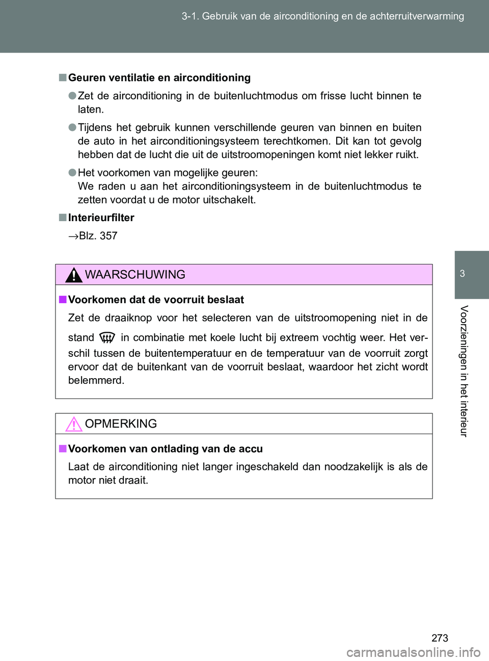 TOYOTA GT86 2017  Instructieboekje (in Dutch) 273 3-1. Gebruik van de airconditioning en de achterruitverwarming
3
Voorzieningen in het interieur
86_EE (OM18071E)
■Geuren ventilatie en airconditioning
●Zet  de  airconditioning  in  de  buiten