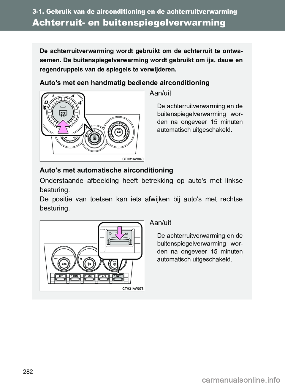 TOYOTA GT86 2017  Instructieboekje (in Dutch) 282
3-1. Gebruik van de airconditioning en de achterruitverwarming
86_EE (OM18071E)
Achterruit- en buitenspiegelverwarming
De  achterruitverwarming  wordt  gebruikt  om  de  achterruit  te  ontwa-
sem