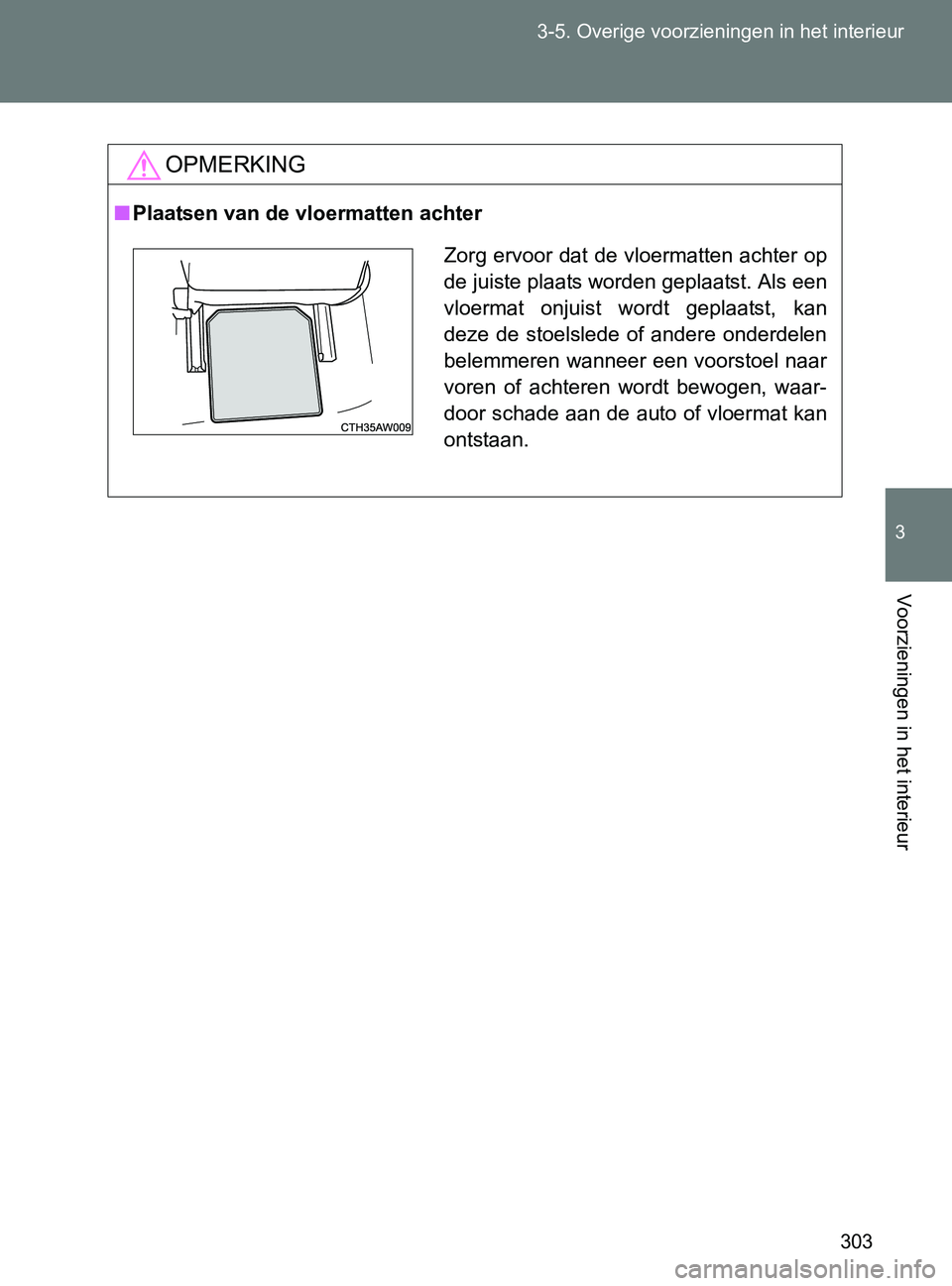 TOYOTA GT86 2017  Instructieboekje (in Dutch) 303 3-5. Overige voorzieningen in het interieur
3
Voorzieningen in het interieur
86_EE (OM18071E)
OPMERKING
■Plaatsen van de vloermatten achter
Zorg ervoor dat de vloermatten achter op
de juiste pla