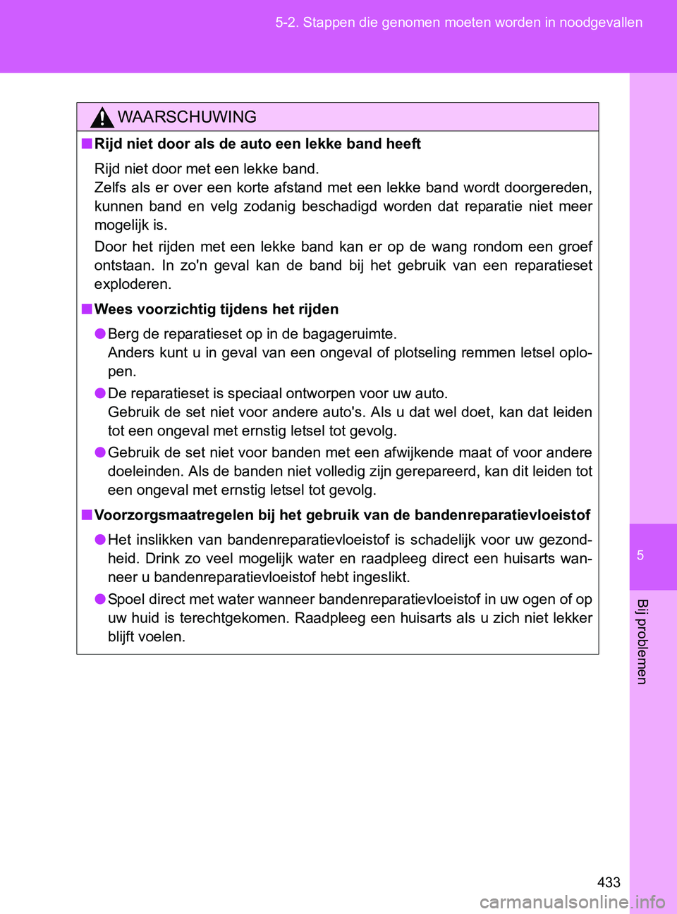 TOYOTA GT86 2017  Instructieboekje (in Dutch) 5
433 5-2. Stappen die genomen moeten worden in noodgevallen
Bij problemen
86_EE (OM18071E)
WAARSCHUWING
■Rijd niet door als de auto een lekke band heeft
Rijd niet door met een lekke band. 
Zelfs  a