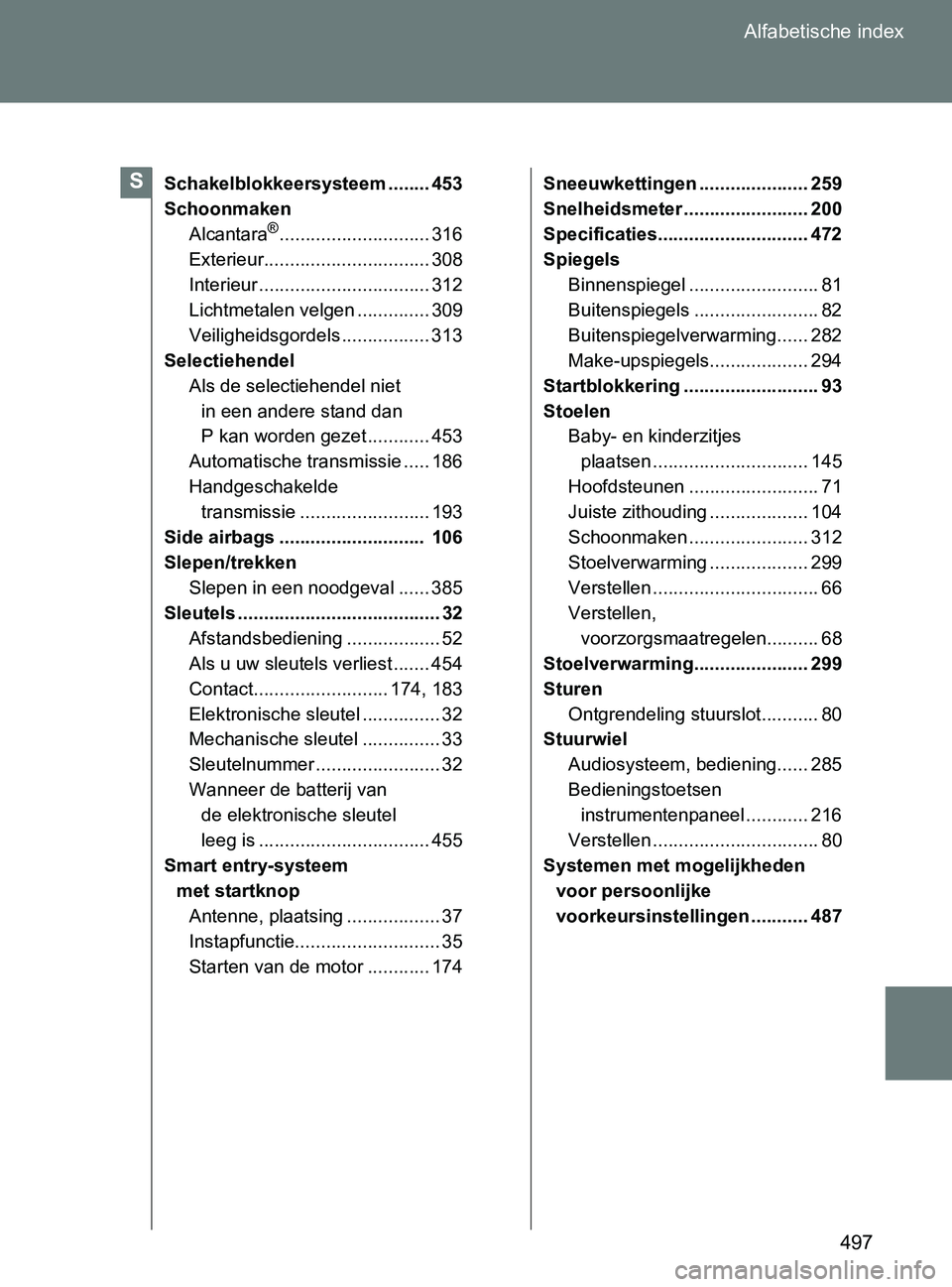 TOYOTA GT86 2017 Instructieboekje (in Dutch) 497 Alfabetische index
86_EE (OM18071E)
Schakelblokkeersysteem ........ 453
Schoonmaken
Alcantara
®............................. 316
Exterieur................................ 308
Interieur .......... TOYOTA GT86 2017 Instructieboekje (in Dutch) 497 Alfabetische index
86_EE (OM18071E)
Schakelblokkeersysteem ........ 453
Schoonmaken
Alcantara
®............................. 316
Exterieur................................ 308
Interieur ..........