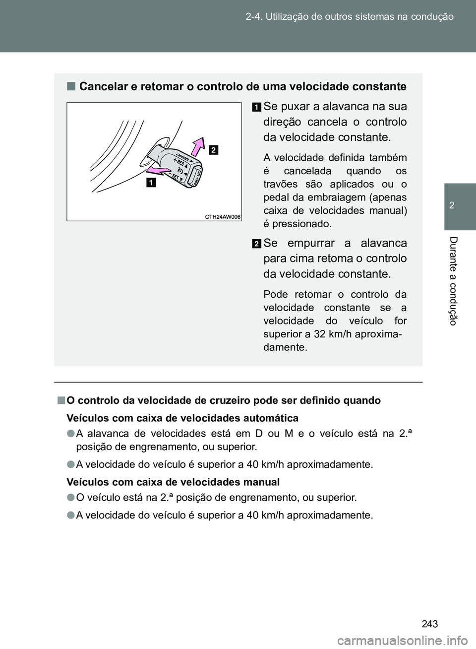 TOYOTA GT86 2017 Manual de utilização (in Portuguese) 243 2-4. Utilização de outros sistemas na condução
2
Durante a condução
nO controlo da velocidade de cruzeiro pode ser definido quando
Veículos com caixa de velocidades automática
lA alavanca TOYOTA GT86 2017 Manual de utilização (in Portuguese) 243 2-4. Utilização de outros sistemas na condução
2
Durante a condução
nO controlo da velocidade de cruzeiro pode ser definido quando
Veículos com caixa de velocidades automática
lA alavanca