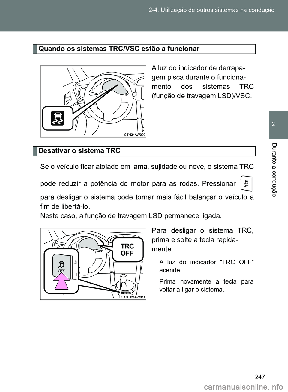 TOYOTA GT86 2017  Manual de utilização (in Portuguese) 247 2-4. Utilização de outros sistemas na condução
2
Durante a condução
Quando os sistemas TRC/VSC estão a funcionar  
A luz do indicador de derrapa-
gem pisca durante o funciona-
mento dos sis