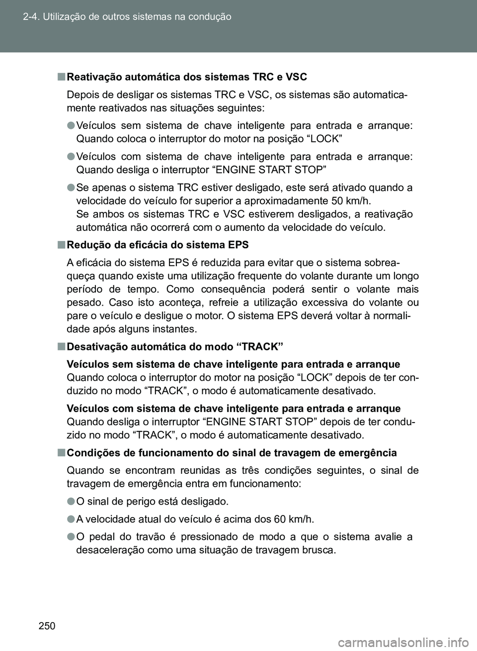 TOYOTA GT86 2017 Manual de utilização (in Portuguese) 250 2-4. Utilização de outros sistemas na condução
nReativação automática dos sistemas TRC e VSC
Depois de desligar os sistemas TRC e VSC, os sistemas são automatica-
mente reativados nas situ TOYOTA GT86 2017 Manual de utilização (in Portuguese) 250 2-4. Utilização de outros sistemas na condução
nReativação automática dos sistemas TRC e VSC
Depois de desligar os sistemas TRC e VSC, os sistemas são automatica-
mente reativados nas situ