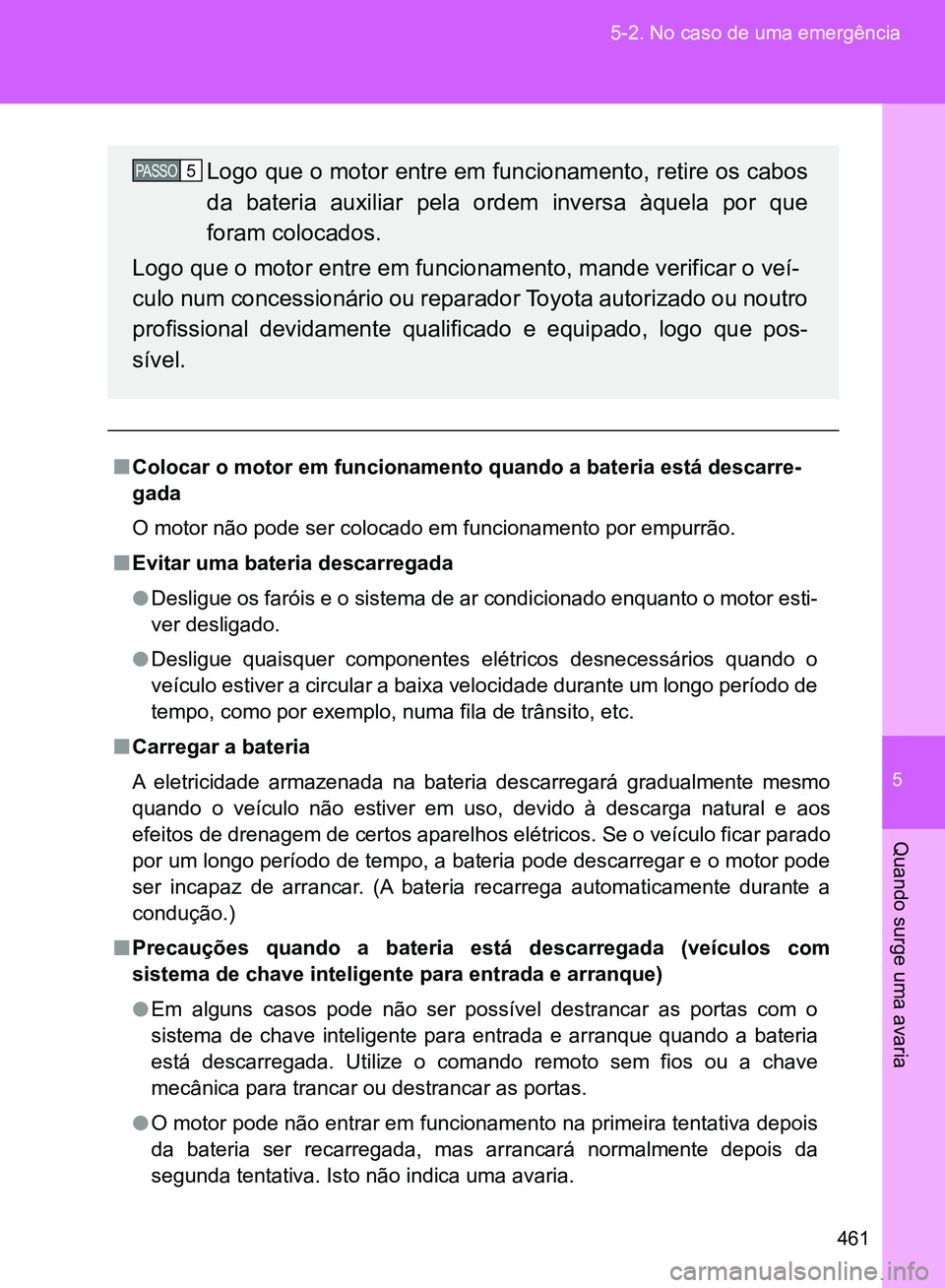 TOYOTA GT86 2017 Manual de utilização (in Portuguese) 5
461 5-2. No caso de uma emergência
Quando surge uma avaria
nColocar o motor em funcionamento quando a bateria está descarre-
gada
O motor não pode ser colocado em funcionamento por empurrão.
nEv TOYOTA GT86 2017 Manual de utilização (in Portuguese) 5
461 5-2. No caso de uma emergência
Quando surge uma avaria
nColocar o motor em funcionamento quando a bateria está descarre-
gada
O motor não pode ser colocado em funcionamento por empurrão.
nEv